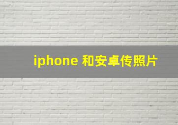 iphone 和安卓传照片